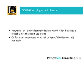 OOM-killer: plague and cholera
• vm.panic_on_oom eﬀectively disables OOM-killer, but that is
probably not the result you desire
• Or for a certain process: echo -17 > /proc/12465/oom_adj
but again
 