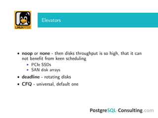 Elevators
• noop or none - then disks throughput is so high, that it can
not beneﬁt from keen scheduling
PCIe SSDs
SAN disk arrays
• deadline - rotating disks
• CFQ - universal, default one
 