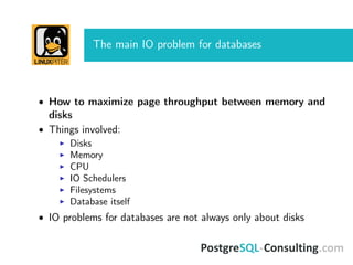 The main IO problem for databases
• How to maximize page throughput between memory and
disks
• Things involved:
Disks
Memory
CPU
IO Schedulers
Filesystems
Database itself
• IO problems for databases are not always only about disks
 