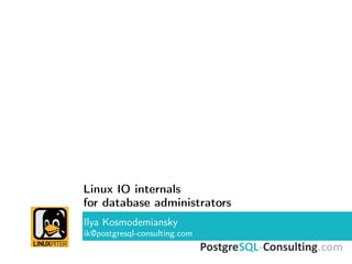 Linux IO internals
for database administrators
Ilya Kosmodemiansky
ik@postgresql-consulting.com
 