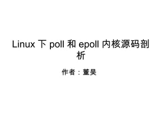 Linux 下 poll 和 epoll 内核源码剖
析
作者：董昊
 