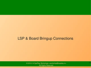 LSP & Board Bringup Connections 
© 2010-14 SysPlay Workshops <workshop@sysplay.in> 23 
All Rights Reserved. 
 
