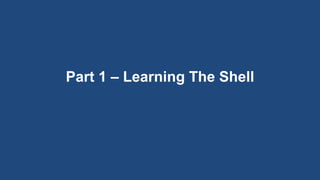 Part 1 – Learning The Shell
 