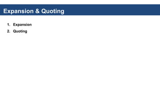Expansion & Quoting
1. Expansion
2. Quoting
 