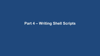 Part 4 – Writing Shell Scripts
 