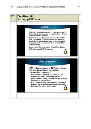 TYIT Linux Administration Practical Documentation 99
12. Practical 12:
Setting up FTP Server
 