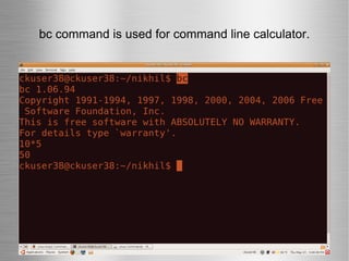 bc command is used for command line calculator. 