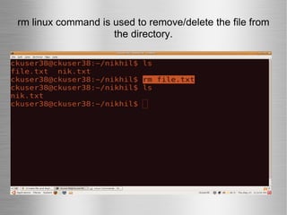 rm linux command is used to remove/delete the file from the directory. 