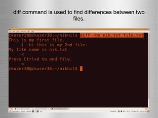 diff command is used to find differences between two files. 