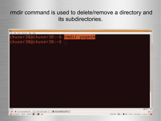 rmdir command is used to delete/remove a directory and its subdirectories. 