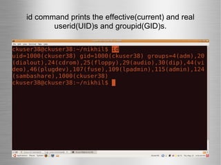 id command prints the effective(current) and real userid(UID)s and groupid(GID)s. 
