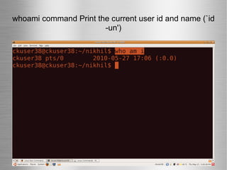 whoami command Print the current user id and name (`id -un') 