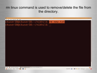 rm linux command is used to remove/delete the file from the directory. 