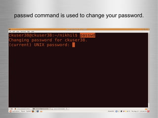 passwd command is used to change your password. 