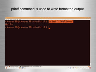 printf command is used to write formatted output. 