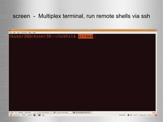screen  -  Multiplex terminal, run remote shells via ssh 