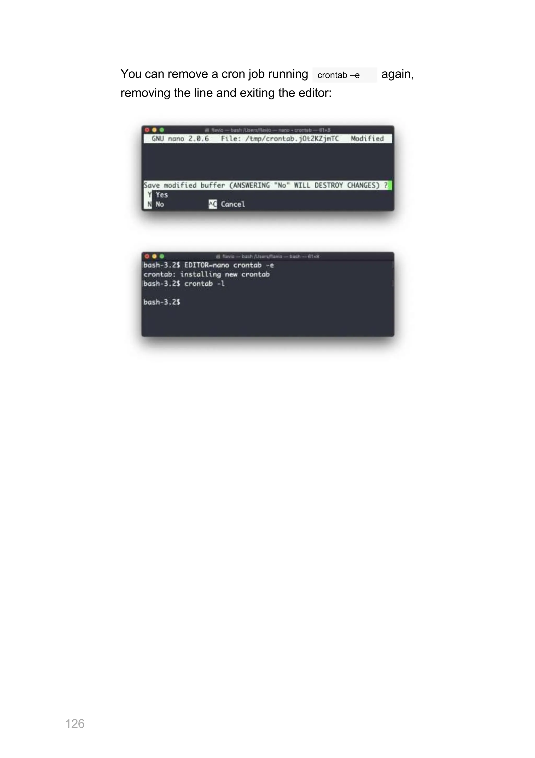 You can remove a cron job running crontab –e again,
removing the line and exiting the editor:
126
 
