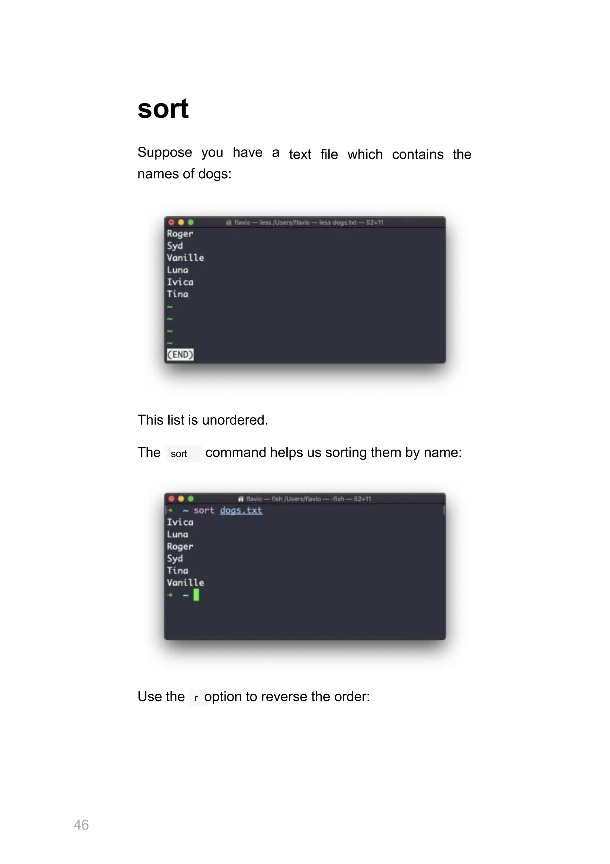 sort
Suppose you have a
names of dogs:
text file which contains the
This list is unordered.
sort
The command helps us sorting them by name:
Use the r option to reverse the order:
46
 