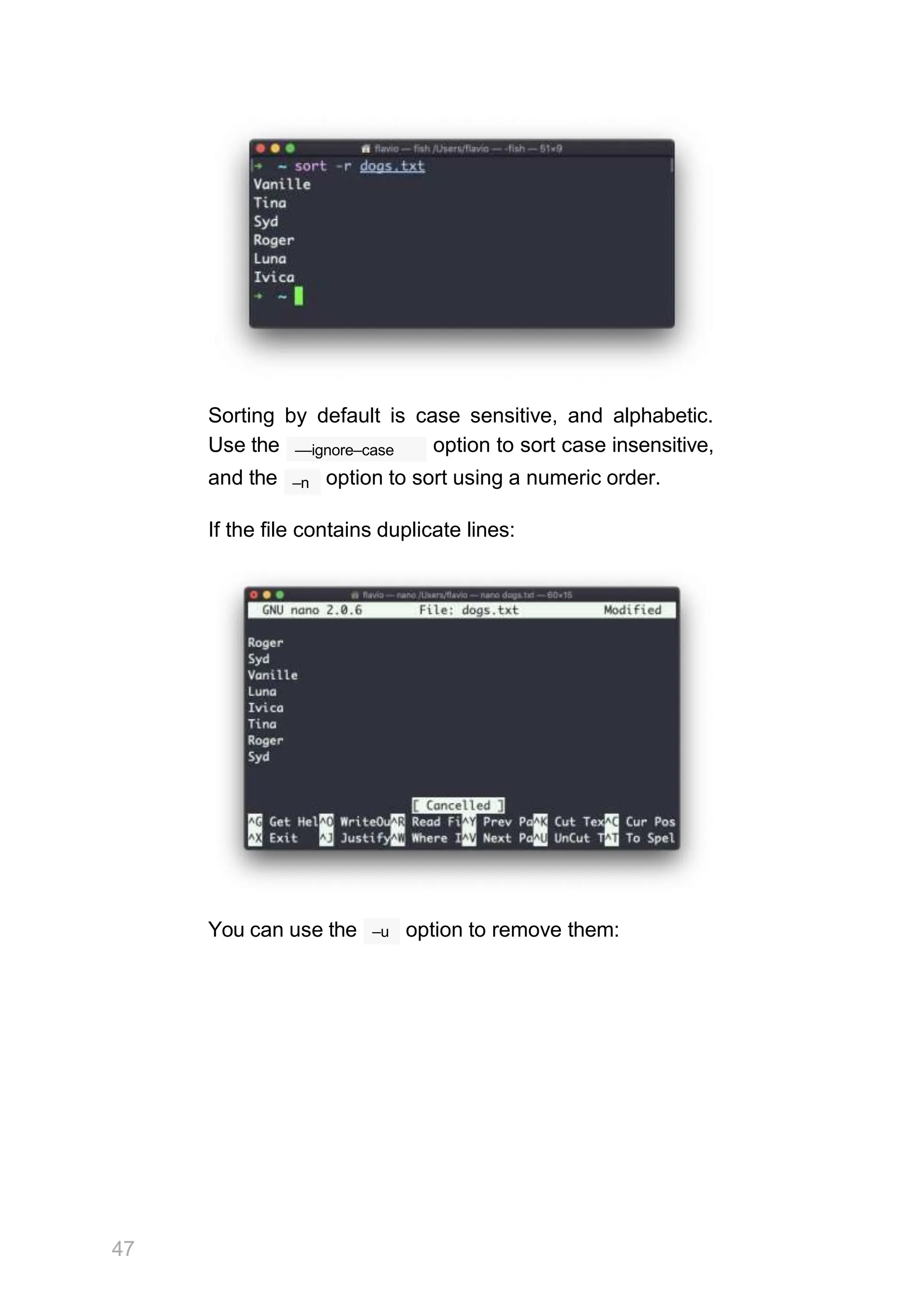 Sorting by default is case sensitive, and alphabetic.
––ignore–case
–n
Use the option to sort case insensitive,
and the option to sort using a numeric order.
If the file contains duplicate lines:
You can use the
47
–u option to remove them:
 