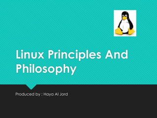 Linux Principles And
Philosophy
Produced by : Haya Al Jord
 