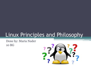Linux Principles and Philosophy
Done by: Maria Nader
10 BG
 