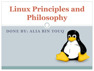 DONE BY: ALIA BIN TOUQ
Linux Principles and
Philosophy
 