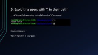 6. Exploiting users with ‘.’ in their path
Countermeasures
Do not include ‘.’ in your path.
• Arbitrary Code execution instead of running ‘ls’ command
 