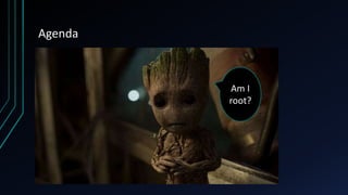 Agenda
Am I
root?
 