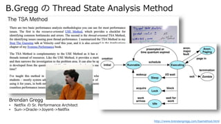 B.Gregg  Thread State Analysis Method
http://www.brendangregg.com/tsamethod.html
Brendan Gregg
? Netflix  Sr. Performance Architect
? Sun->Oracle->Joyent->Netflix
 