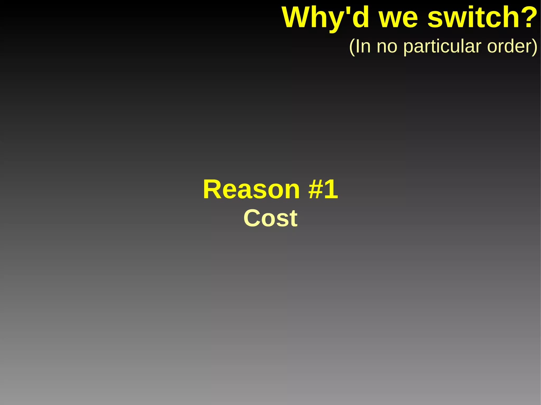 Why'd we switch? Reason #1 Cost (In no particular order) 