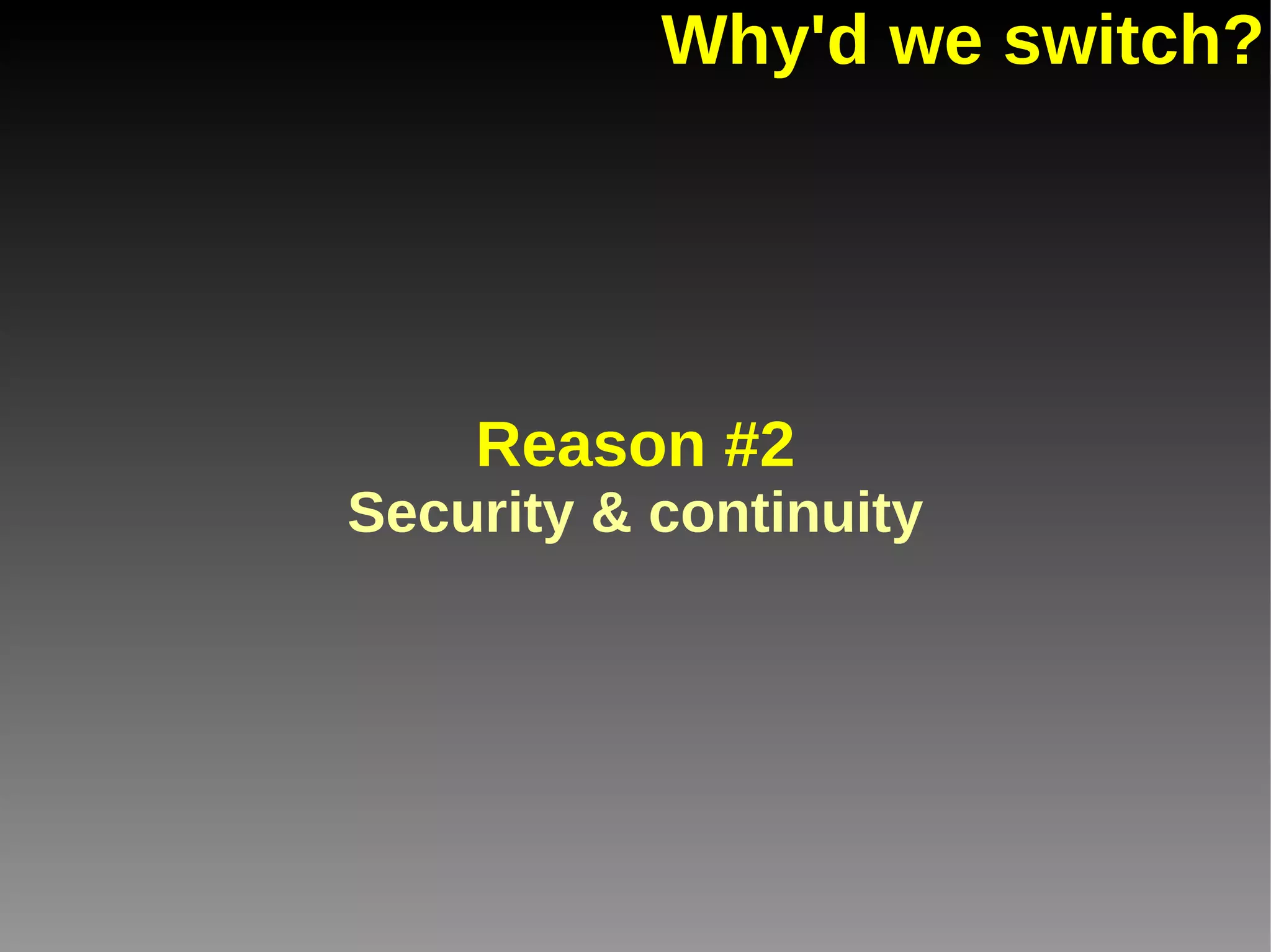 Why'd we switch? Reason #2 Security & continuity 
