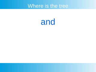 Where is the tree
and
 