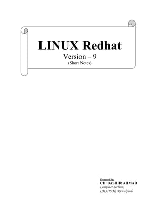 LINUX Redhat
Version – 9
(Short Notes)
Prepared by:
CH. BASHIR AHMAD
Computer Section,
CMA(ISOs), Rawalpindi
 
