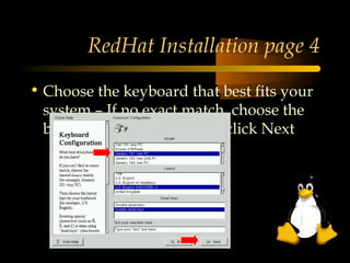 RedHat Installation page 4

• Choose the keyboard that best fits your
  system – If no exact match, choose the
  best GENERIC match and click Next
 