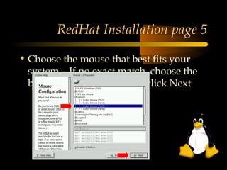 RedHat Installation page 5

• Choose the mouse that best fits your
  system – If no exact match, choose the
  best GENERIC match and click Next
 