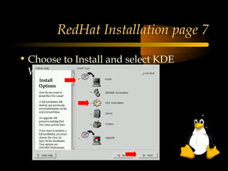 RedHat Installation page 7

• Choose to Install and select KDE
  Workstation and click Next
 