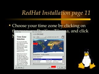 RedHat Installation page 11

• Choose your time zone by clicking on
  the map, ex. Pacific – Tijuana, and click
  Next
 