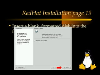 RedHat Installation page 19

• Insert a blank, formatted disk into the
  floppy drive and click Next
 