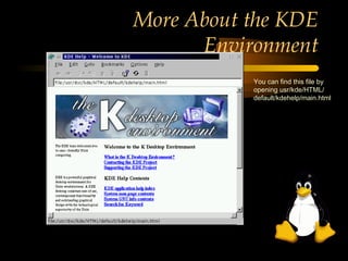 More About the KDE
      Environment
           You can find this file by
           opening usr/kde/HTML/
           default/kdehelp/main.html
 