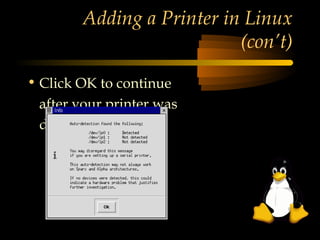 Adding a Printer in Linux
                           (con’t)

• Click OK to continue
 after your printer was
 detected
 
