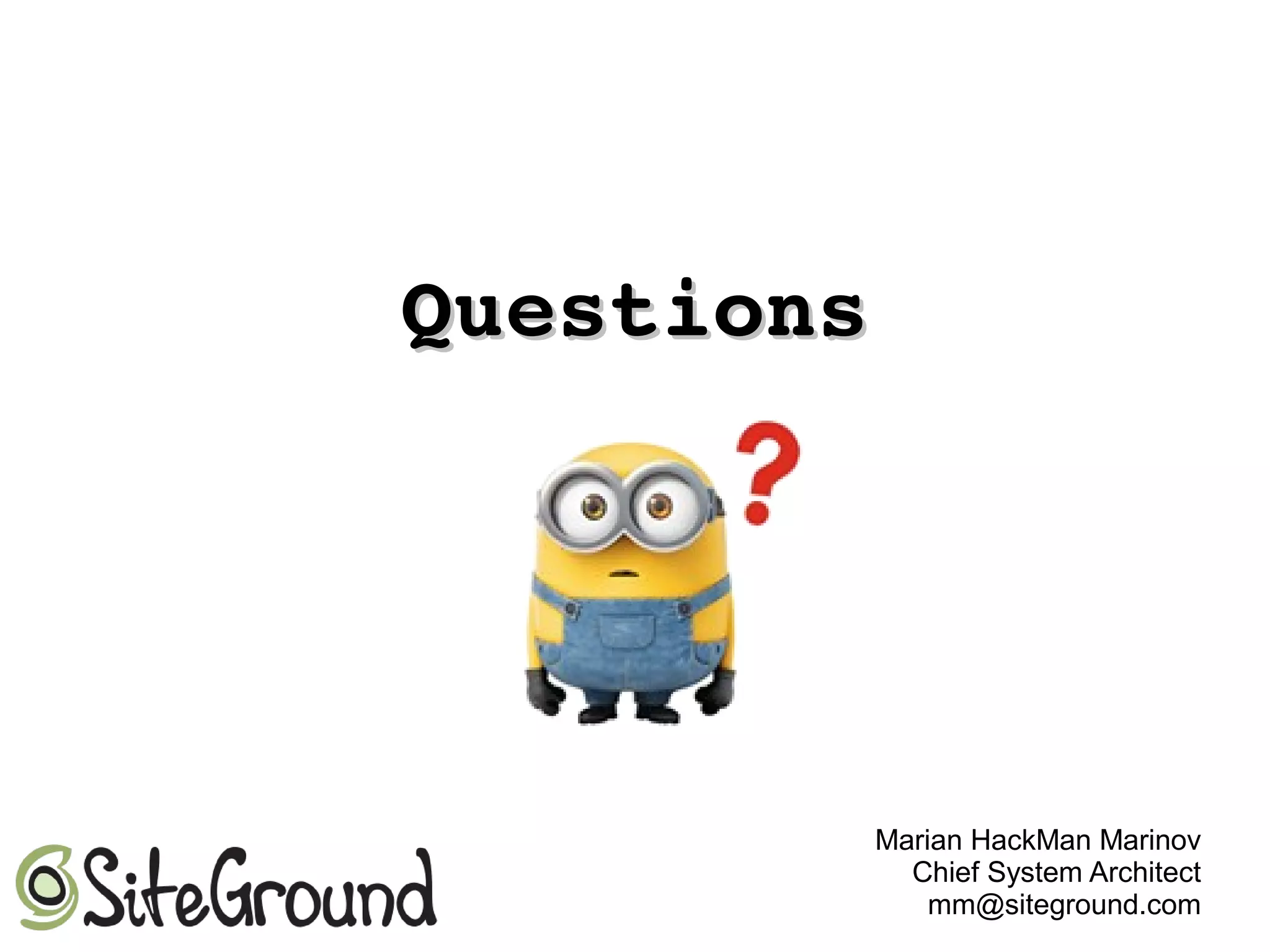 Marian HackMan Marinov
Chief System Architect
mm@siteground.com
QuestionsQuestions
 