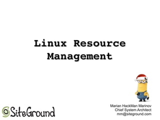 Linux Resource Linux Resource 
ManagementManagement
Marian HackMan Marinov
Chief System Architect
mm@siteground.com
 