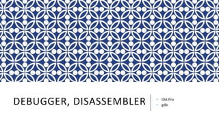 DEBUGGER, DISASSEMBLER • IDA Pro
• gdb
 