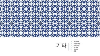 기타
• readelf
• objdump
• objcopy
• strace
• ltrace
• DiE
 