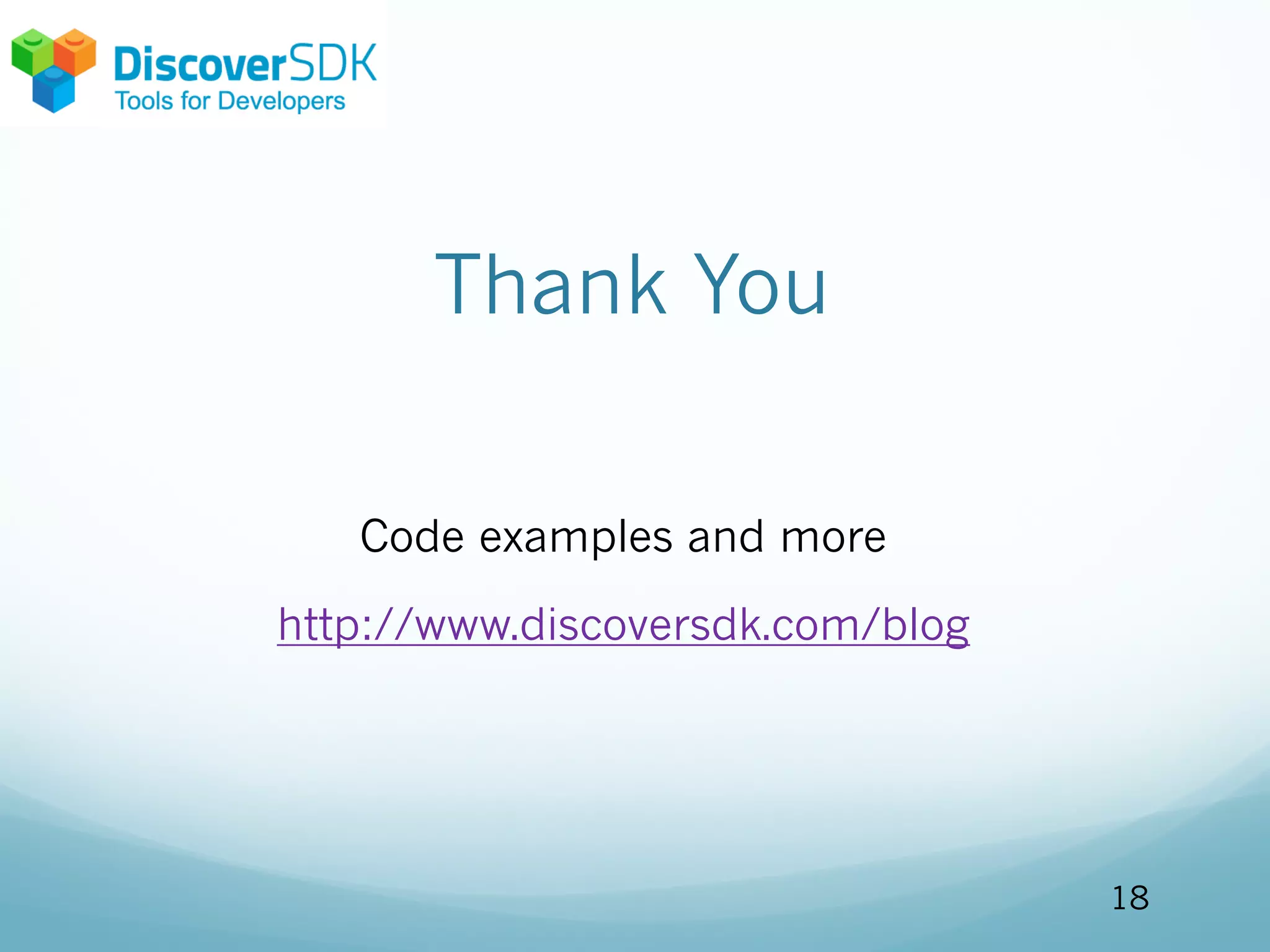 Thank You
Code examples and more
http://www.discoversdk.com/blog
18
 