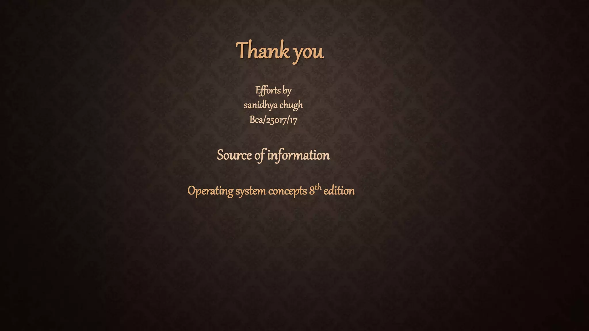 Thank you Effortsby sanidhyachugh Bca/25017/17 Source of information Operatingsystemconcepts 8th edition 
