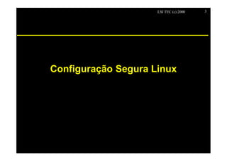 LSI TEC (c) 2000   3




Configuração Segura Linux
 