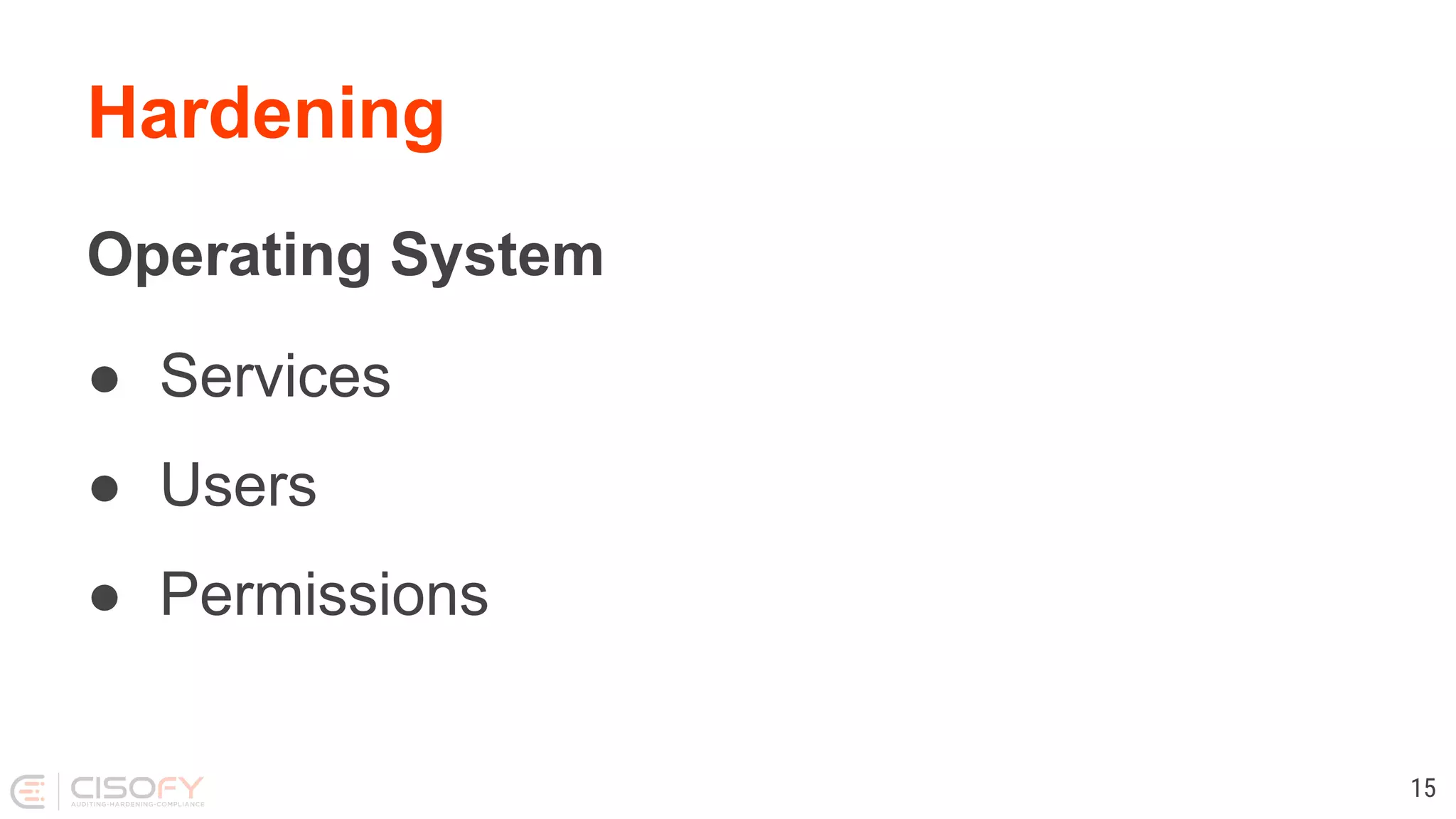 Hardening
Operating System
● Services
● Users
● Permissions
15
 