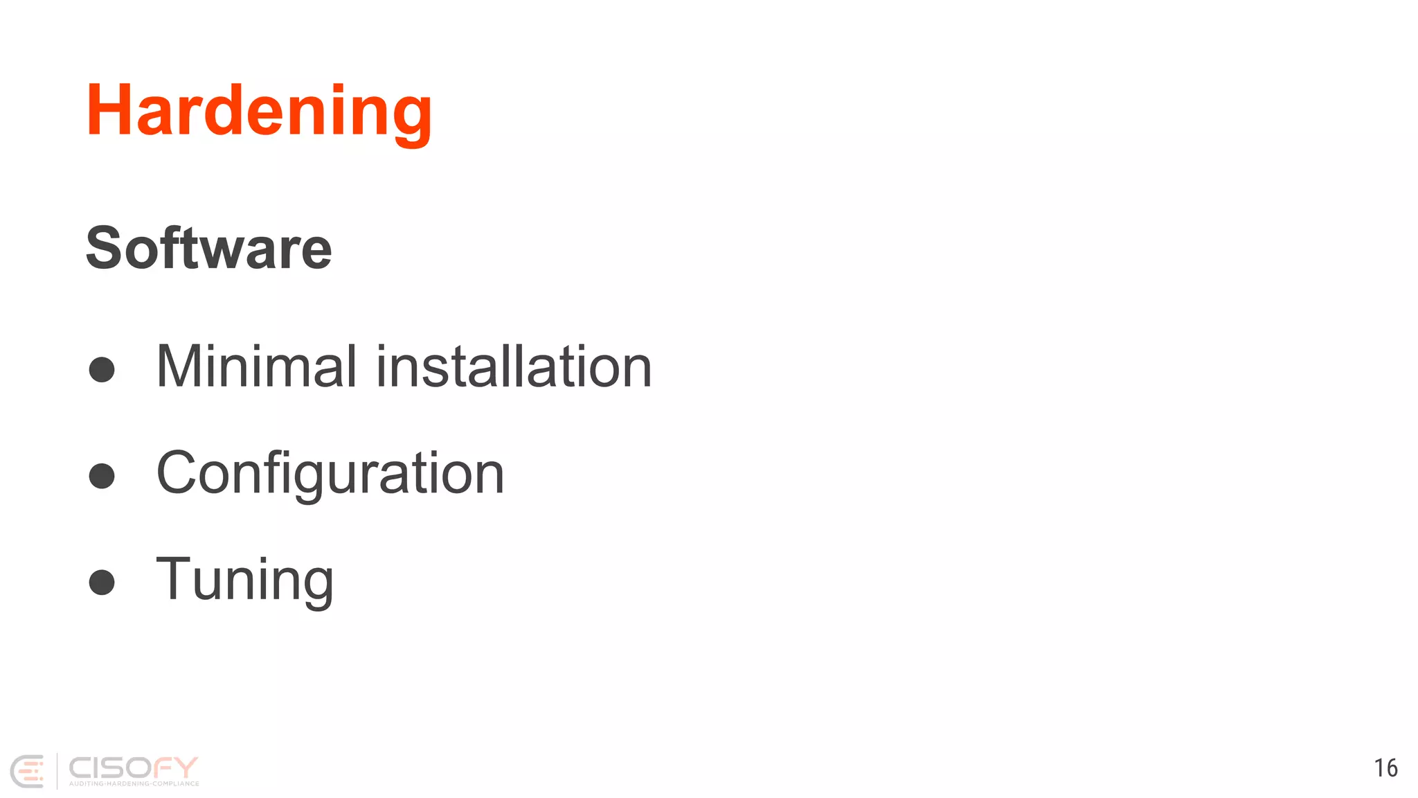 Hardening
Software
● Minimal installation
● Configuration
● Tuning
16
 