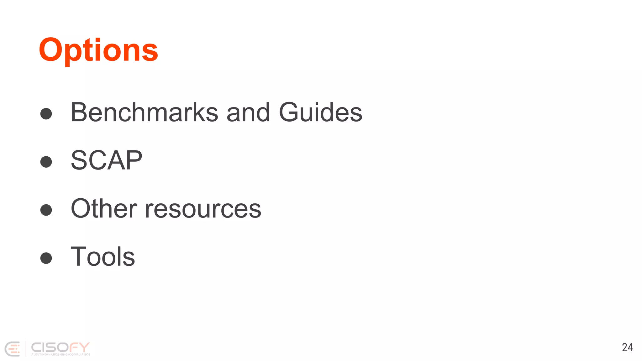 Options
● Benchmarks and Guides
● SCAP
● Other resources
● Tools
24
 